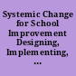 Systemic Change for School Improvement Designing, Implementing, and Sustaining Prototypes and Going to Scale. Center Policy Report.