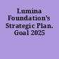 Lumina Foundation's Strategic Plan. Goal 2025