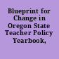 Blueprint for Change in Oregon State Teacher Policy Yearbook, 2010.