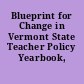 Blueprint for Change in Vermont State Teacher Policy Yearbook, 2010.