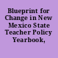 Blueprint for Change in New Mexico State Teacher Policy Yearbook, 2010.