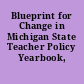 Blueprint for Change in Michigan State Teacher Policy Yearbook, 2010.