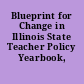 Blueprint for Change in Illinois State Teacher Policy Yearbook, 2010.