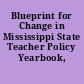 Blueprint for Change in Mississippi State Teacher Policy Yearbook, 2010.