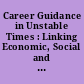 Career Guidance in Unstable Times : Linking Economic, Social and Individual Benefits. Briefing Note.