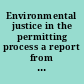 Environmental justice in the permitting process a report from the Public Meeting on Environmental Permitting convened by the National Environmental Justice Advisory Council, Arlington, Virginia : November 30-December 2, 1999.