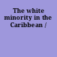 The white minority in the Caribbean /
