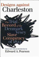 Designs against Charleston : the trial record of the Denmark Vesey Slave Conspiracy of 1822 /