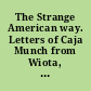 The Strange American way. Letters of Caja Munch from Wiota, Wis., 1855-1859, with An American adventure; excerpts from Vita mea, an autobiography written in 1903 for his children,