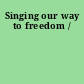 Singing our way to freedom /
