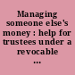Managing someone else's money : help for trustees under a revocable living trust in Arizona.