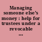 Managing someone else's money : help for trustees under a revocable trust in Oregon.