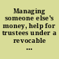 Managing someone else's money, help for trustees under a revocable living trust.