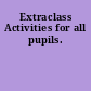 Extraclass Activities for all pupils.