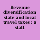 Revenue diversification state and local travel taxes : a staff report.