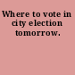 Where to vote in city election tomorrow.