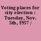 Voting places for city election : Tuesday, Nov. 5th, 1957 /