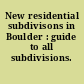 New residential subdivisons in Boulder : guide to all subdivisions.