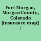 Fort Morgan, Morgan County, Colorado [insurance map] /