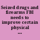 Seized drugs and firearms FBI needs to improve certain physical safeguards and strengthen accountability : report to the Attorney General /