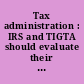 Tax administration : IRS and TIGTA should evaluate their processing of employee misconduct under Section 1203.