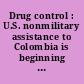 Drug control : U.S. nonmilitary assistance to Colombia is beginning to show intended results, but programs are not readily sustainable : report to the Honorable Charles E. Grassley, Chairman, Caucus on International Narcotics Control, U.S. Senate.
