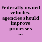 Federally owned vehicles, agencies should improve processes to identify underutilized vehicles : report to the Committee on Oversight and Government Reform, House of Representatives.