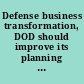 Defense business transformation, DOD should improve its planning with and performance monitoring of the military departments : report to congressional addressees.