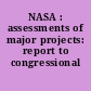 NASA : assessments of major projects: report to congressional committees.