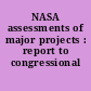 NASA assessments of major projects : report to congressional committees.