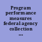 Program performance measures federal agency collection and use of performance data : report to the Chairman and ranking minority member, Committee on Governmental Affairs, U.S. Senate /
