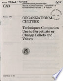 Organizational culture techniques companies use to perpetuate or change beliefs and values : report to the Chairman, Committee on Governmental Affairs, U.S. Senate /
