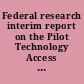 Federal research interim report on the Pilot Technology Access Program : report to congressional committees /