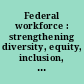 Federal workforce : strengthening diversity, equity, inclusion, and accessibility /