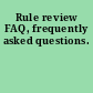 Rule review FAQ, frequently asked questions.