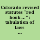 Colorado revised statutes "red book ..." : tabulation of laws passed by the ... General Assembly at its ... session /