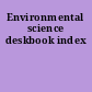 Environmental science deskbook index