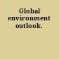 Global environment outlook.