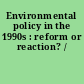 Environmental policy in the 1990s : reform or reaction? /