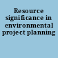 Resource significance in environmental project planning