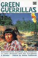 Green guerrillas : environmental conflicts and initiatives in Latin America and the Caribbean; a reader /