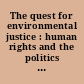 The quest for environmental justice : human rights and the politics of pollution /