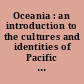 Oceania : an introduction to the cultures and identities of Pacific Islanders /