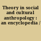 Theory in social and cultural anthropology : an encyclopedia /