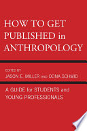 How to get published in anthropology : a guide for students and young professionals /