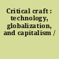 Critical craft : technology, globalization, and capitalism /