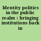 Identity politics in the public realm : bringing institutions back in /