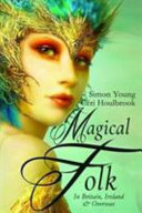 Magical folk : British and Irish fairies : 500 AD to the present /