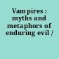 Vampires : myths and metaphors of enduring evil /