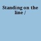 Standing on the line /